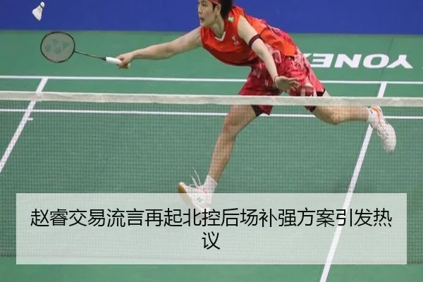 赵睿交易流言再起北控后场补强方案引发热议